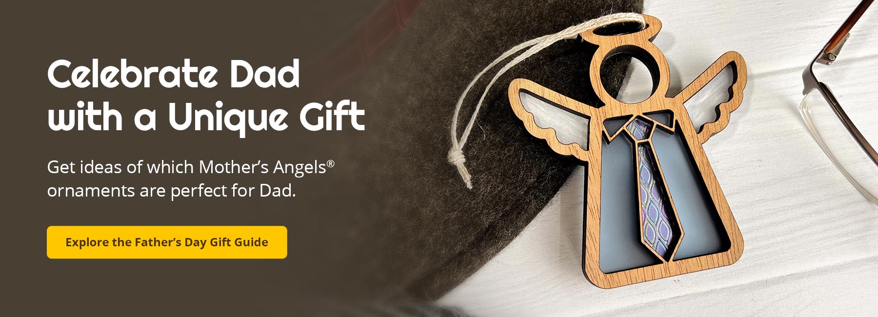 Celebrate Dad with a Unique Gift. Get ideas of which Mother’s Angels® ornaments are perfect for Dad. Explore the Father's Day Gift Guide.